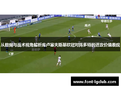 从数据与战术视角解析库卢塞夫斯基欧冠对阵多特的进攻价值表现 从数据与战术视角解析库卢塞夫斯基欧冠对阵多特的进攻价值表现