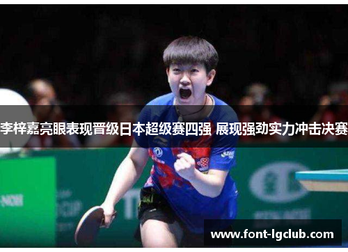 李梓嘉亮眼表现晋级日本超级赛四强 展现强劲实力冲击决赛